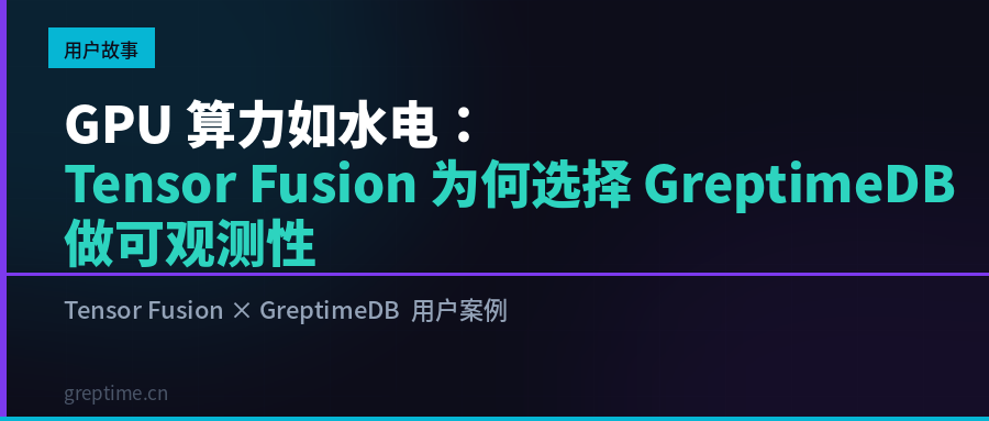 「用户故事」GPU 算力如水电：Tensor Fusion 为何选择 GreptimeDB 做可观测性